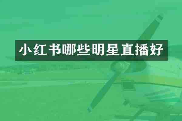 小红书哪些明星直播好