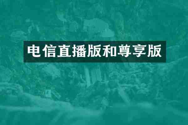 电信直播版和尊享版