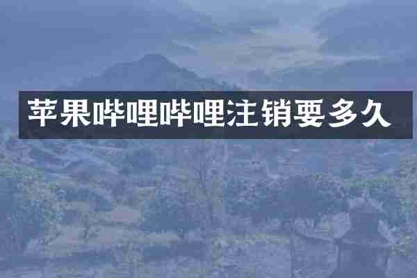 苹果哔哩哔哩注销要多久