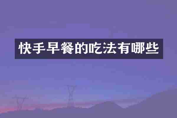 快手早餐的吃法有哪些