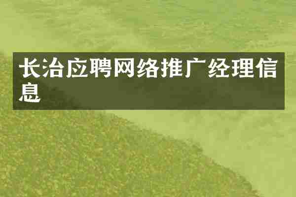 长治应聘网络推广经理信息