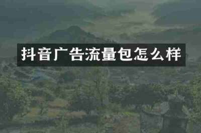 抖音广告流量包怎么样