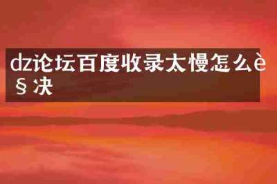 dz论坛百度收录太慢怎么解决