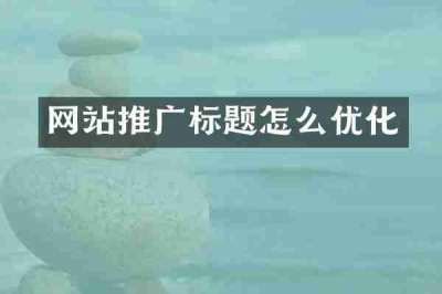 网站推广标题怎么优化