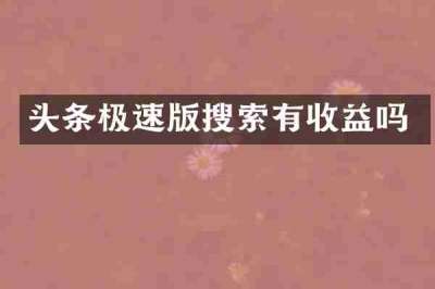 头条极速版搜索有收益吗
