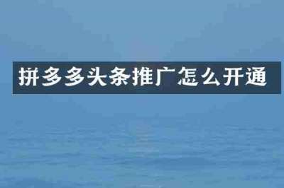 拼多多头条推广怎么开通