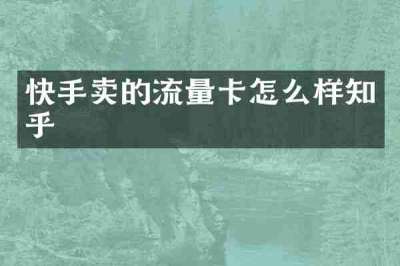快手卖的流量卡怎么样知乎