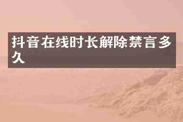 抖音在线时长解除禁言多久