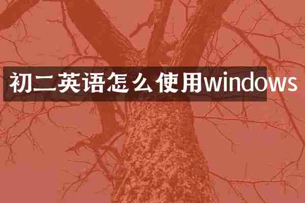 初二英语怎么使用windows