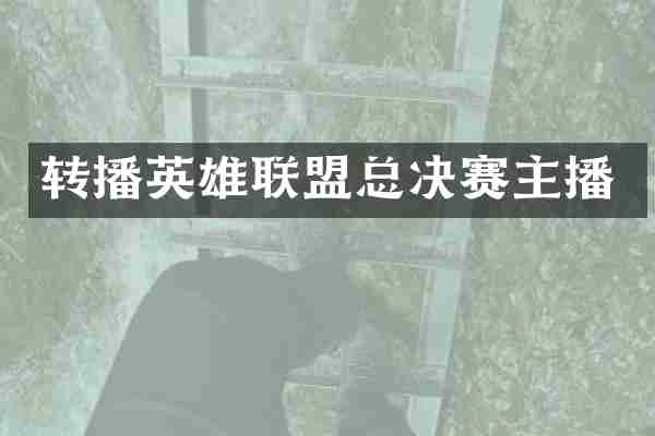 转播英雄联盟总决赛主播