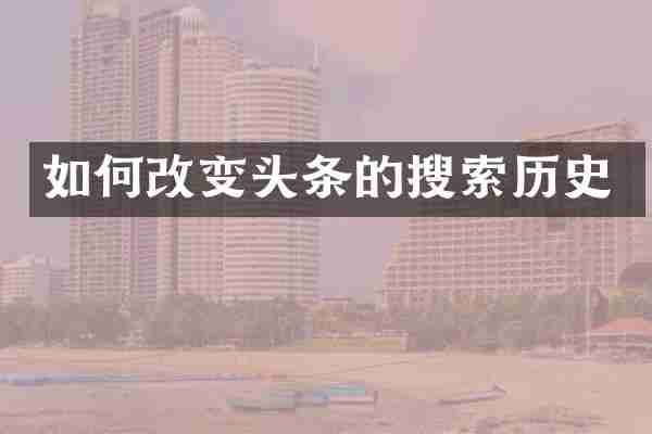 如何改变头条的搜索历史