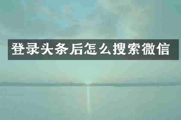登录头条后怎么搜索微信