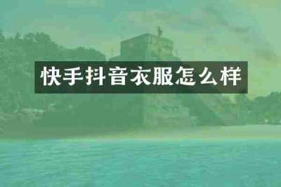 快手抖音衣服怎么样
