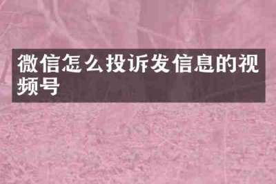 微信怎么投诉发信息的视频号