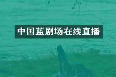 中国蓝剧场在线直播