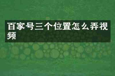 百家号三个位置怎么弄视频