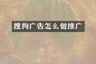 搜狗广告怎么做推广