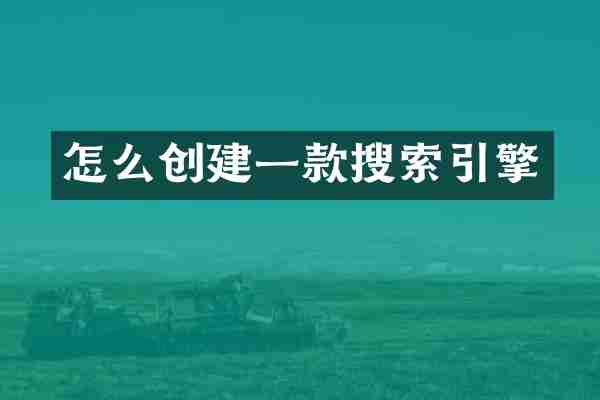 怎么创建一款搜索引擎