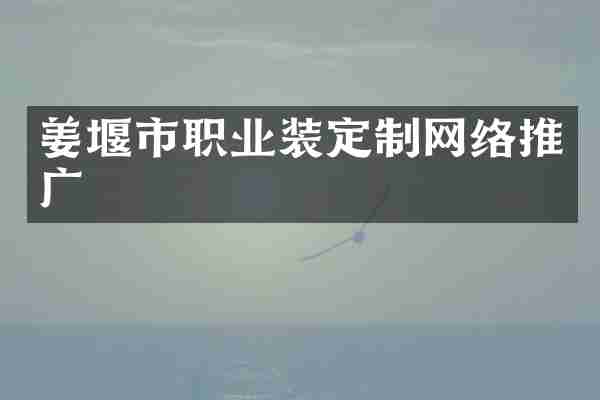 姜堰市职业装定制网络推广
