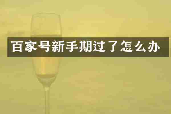 百家号新手期过了怎么办