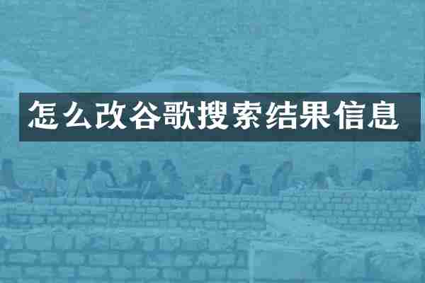 怎么改谷歌搜索结果信息