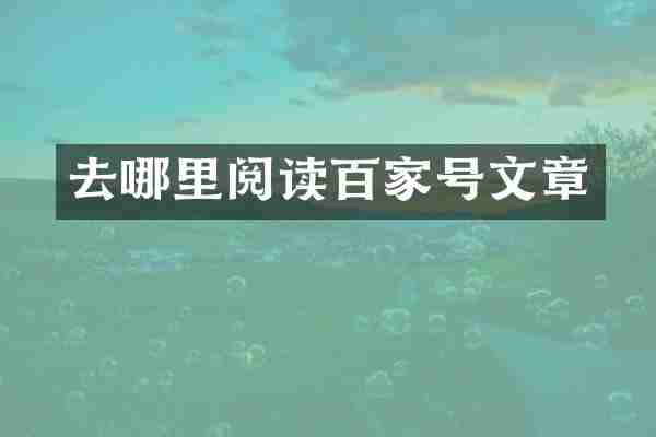 去哪里阅读百家号文章