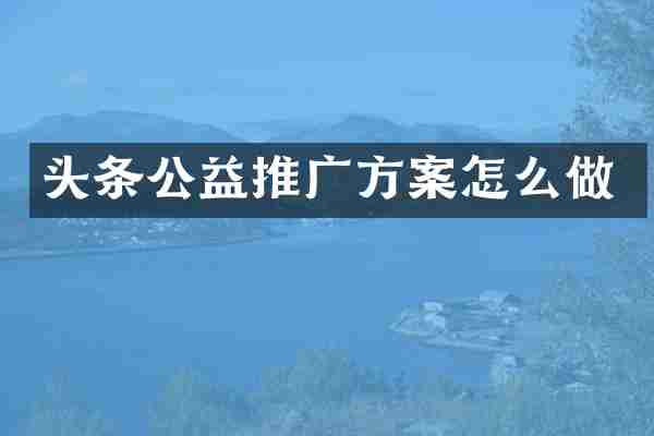 头条公益推广方案怎么做