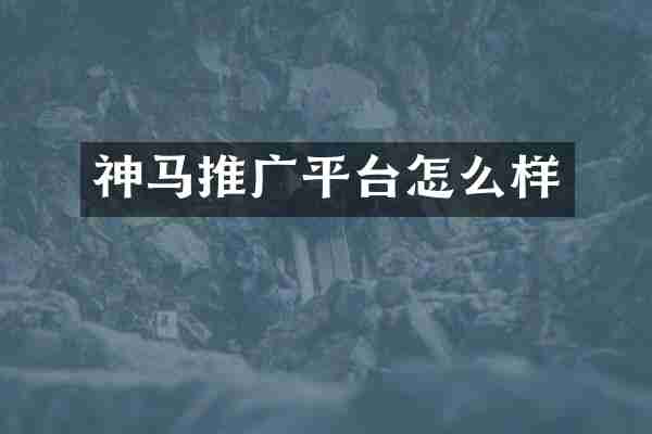 神马推广平台怎么样
