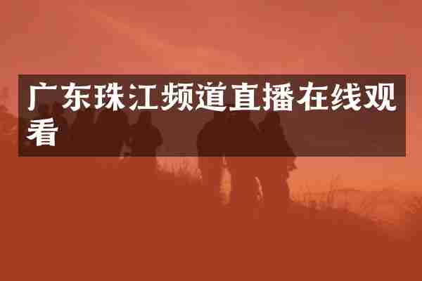 广东珠江频道直播在线观看
