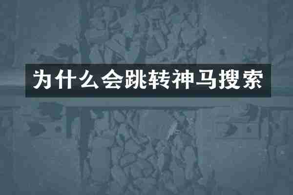为什么会跳转神马搜索