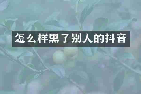 怎么样黑了别人的抖音