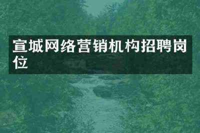 宣城网络营销机构招聘岗位