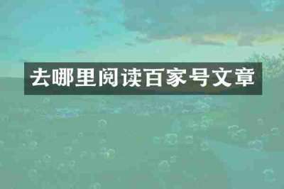 去哪里阅读百家号文章