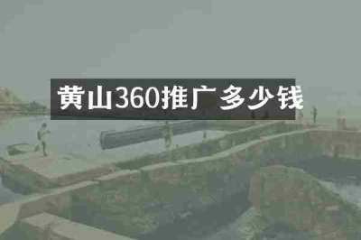 黄山360推广多少钱