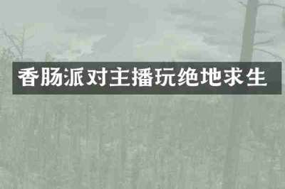 香肠派对主播玩绝地求生