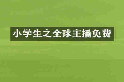 小学生之全球主播免费