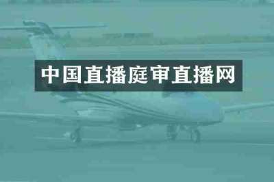 中国直播庭审直播网