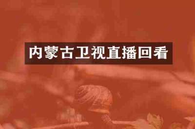 内蒙古卫视直播回看