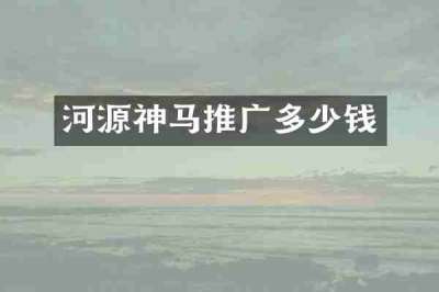 河源神马推广多少钱