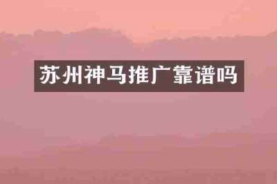 苏州神马推广靠谱吗