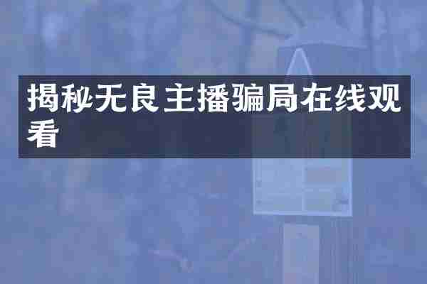 揭秘无良主播骗局在线观看