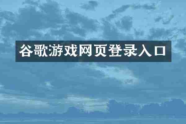 谷歌游戏网页登录入口