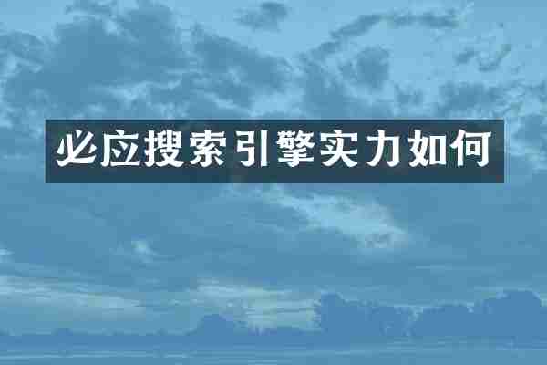 必应搜索引擎实力如何