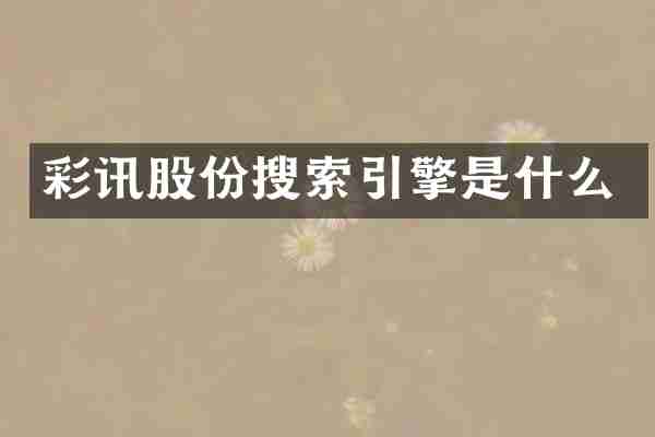 彩讯股份搜索引擎是什么
