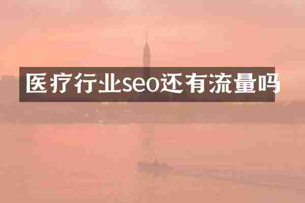 医疗行业seo还有流量吗