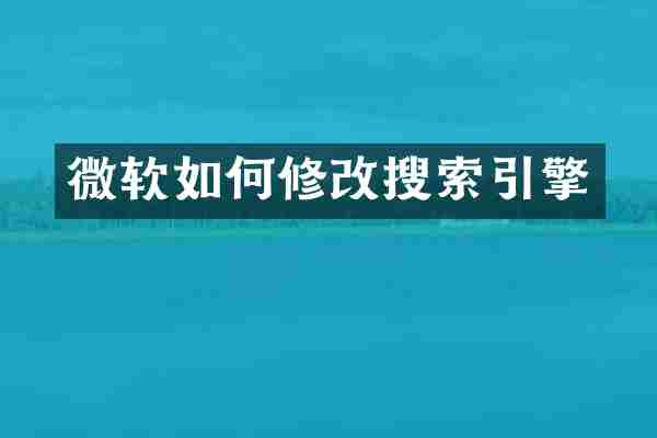 微软如何修改搜索引擎