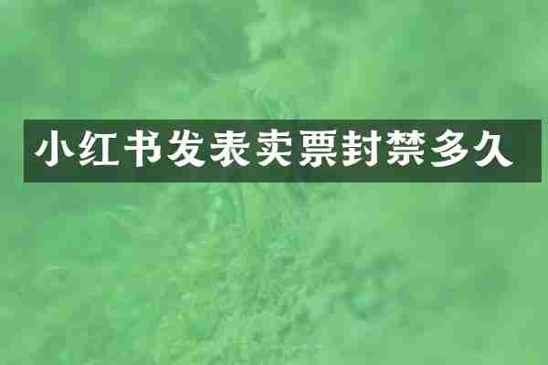 小红书发表卖票封禁多久