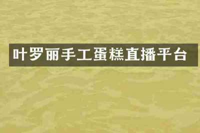 叶罗丽手工蛋糕直播平台