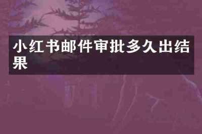 小红书邮件审批多久出结果