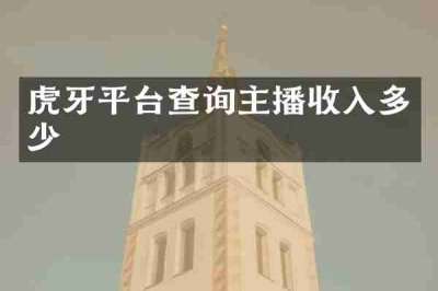 虎牙平台查询主播收入多少